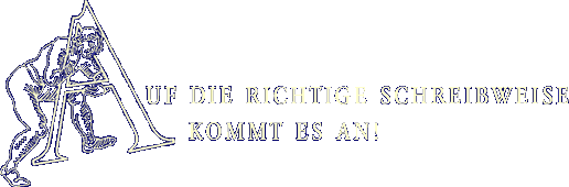 AUF DIE RICHTIGE SCHREIBWEISE KOMMT ES AN!